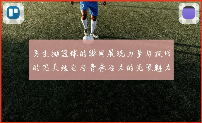 男生抛篮球的瞬间展现力量与技巧的完美结合与青春活力的无限魅力