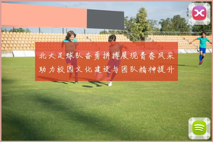 北大足球队奋勇拼搏展现青春风采助力校园文化建设与团队精神提升